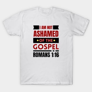 I Am Not Ashamed Of The Gospel | Bible Verse Romans 1:16 T-Shirt